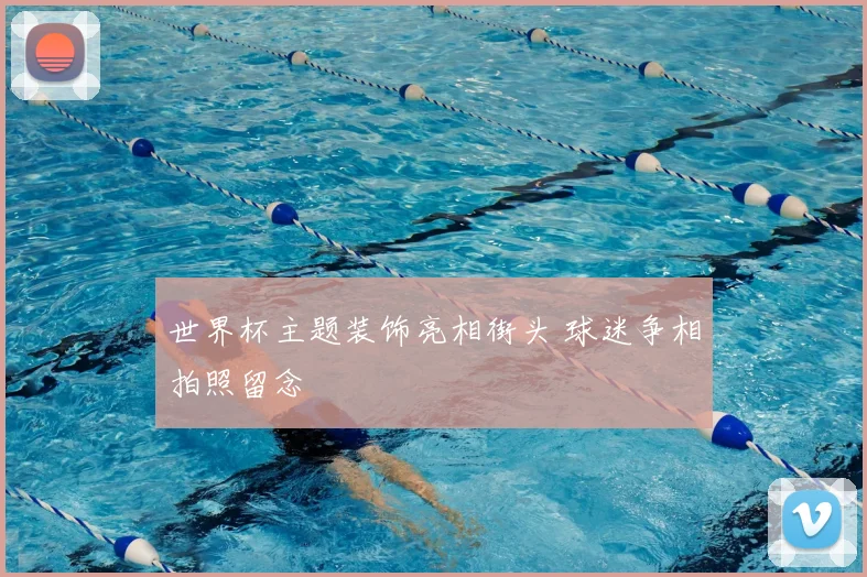 世界杯主题装饰亮相街头 球迷争相拍照留念