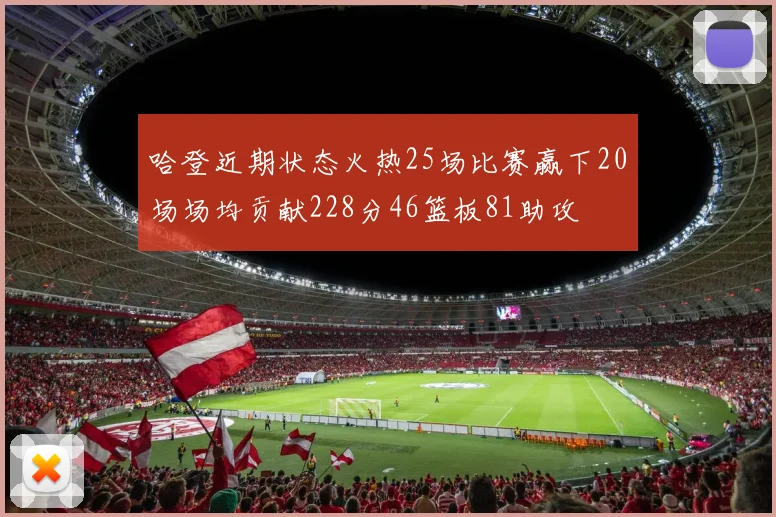 哈登近期状态火热25场比赛赢下20场场均贡献228分46篮板81助攻