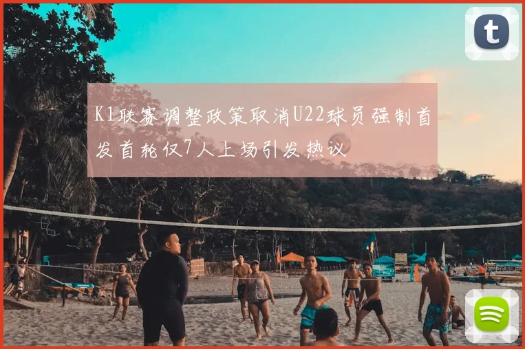 K1联赛调整政策取消U22球员强制首发首轮仅7人上场引发热议