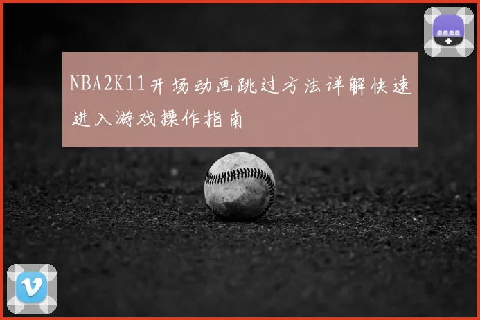 NBA2K11开场动画跳过方法详解快速进入游戏操作指南