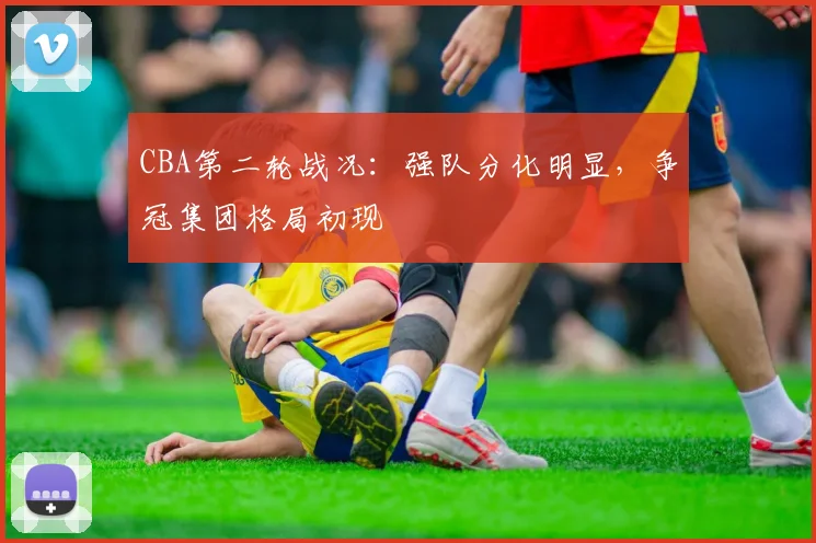 CBA第二轮战况：强队分化明显，争冠集团格局初现