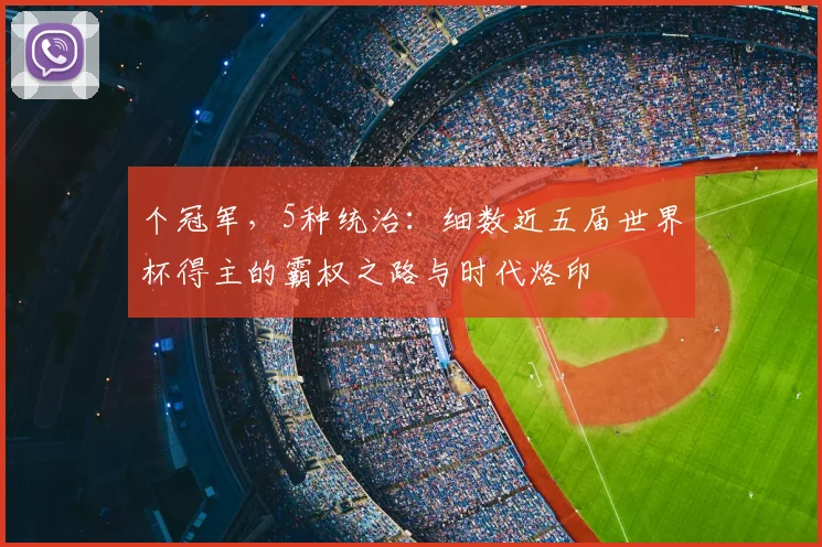 个冠军，5种统治：细数近五届世界杯得主的霸权之路与时代烙印