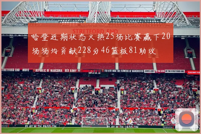 哈登近期状态火热25场比赛赢下20场场均贡献228分46篮板81助攻