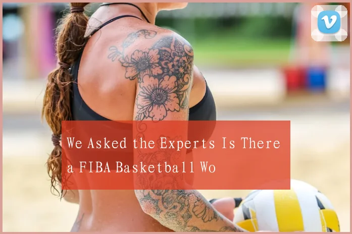 We Asked the Experts Is There a FIBA Basketball Wo