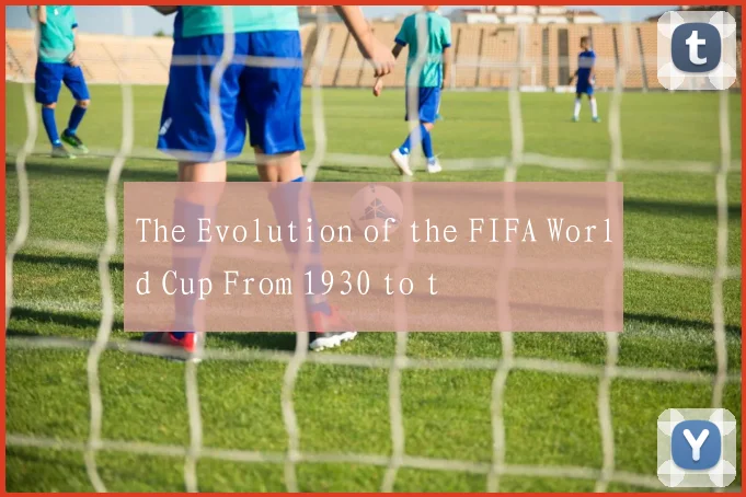 The Evolution of the FIFA World Cup From 1930 to t