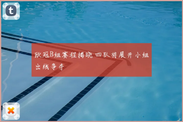 欧冠B组赛程揭晓 四队将展开小组出线争夺