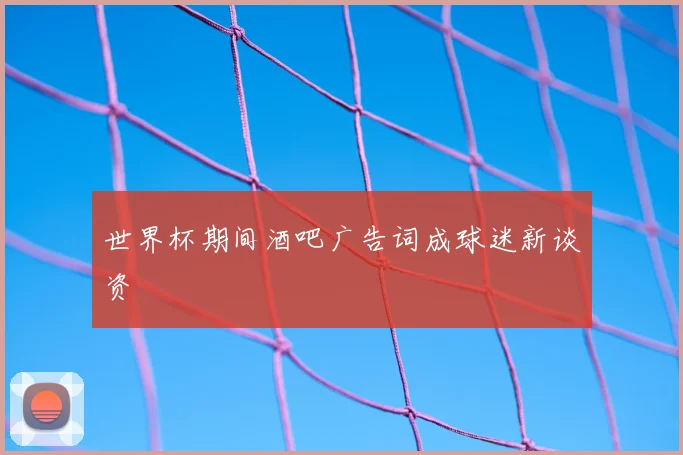 世界杯期间酒吧广告词成球迷新谈资