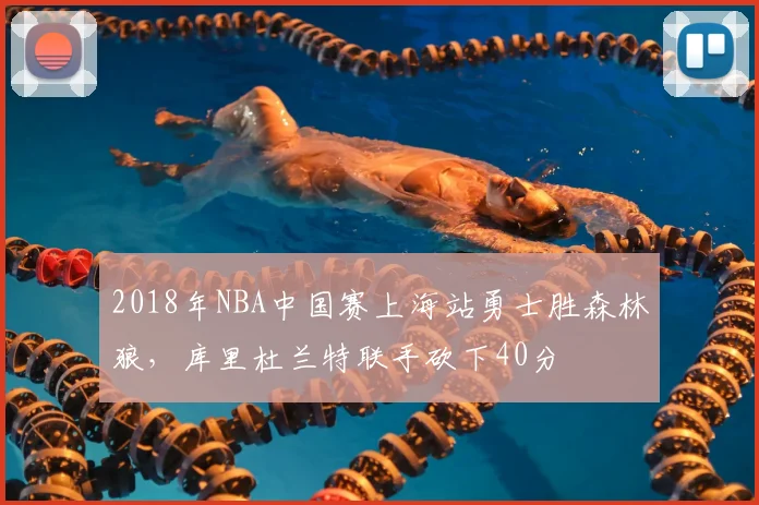 2018年NBA中国赛上海站勇士胜森林狼，库里杜兰特联手砍下40分