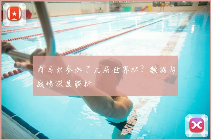 内马尔参加了几届世界杯？数据与战绩深度解析